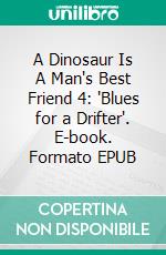 A Dinosaur Is A Man's Best Friend 4: 'Blues for a Drifter'. E-book. Formato EPUB ebook