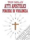 Atti apostoliciForieri di violenza - psicologica e fisica - Controstoria proibita del Cristianesimo e della Chiesa Cattolica delle origini. E-book. Formato EPUB ebook