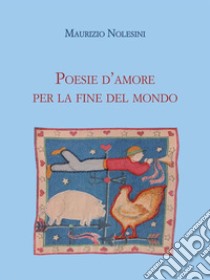 Poesie d’amore per la fine del mondo. E-book. Formato EPUB ebook di Maurizio Nolesini