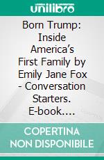 Born Trump: Inside America’s First Family by Emily Jane Fox | Conversation Starters. E-book. Formato EPUB ebook di dailyBooks