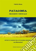 Patagonia orizzonte verticaleAppunti di viaggio nella Patagonia argentina. Con illustrazioni. E-book. Formato Mobipocket ebook