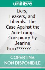 Liars, Leakers, and Liberals: The Case Against the Anti-Trump Conspiracy by Jeanine Pirro??????? | Conversation Starters. E-book. Formato EPUB ebook di dailyBooks