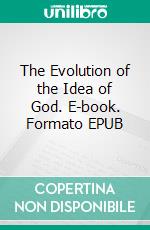 The Evolution of the Idea of God. E-book. Formato EPUB ebook