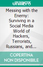 Messing with the Enemy: Surviving in a Social Media World of Hackers, Terrorists, Russians, and Fake News by Clint Watts | Conversation Starters. E-book. Formato EPUB ebook di dailyBooks