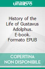 History of the Life of Gustavus Adolphus. E-book. Formato EPUB