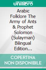 Arabic Folklore The Army of Ants & Prophet Solomon (Sulayman) Bilingual Edition English & Spanish. E-book. Formato PDF ebook di Muhammad Vandestra