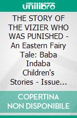 THE STORY OF THE VIZIER WHO WAS PUNISHED - An Eastern Fairy Tale: Baba Indaba Children's Stories - Issue 450. E-book. Formato PDF ebook