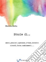 Storie di...: amori,pensieri,speranze,attese,incontri,ricordi,forze,cambiamenti. E-book. Formato EPUB ebook