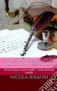 Super Scrittore. Gestione del tempo per scrittori: Scrivi di più e scrivi meglio - nella metà del tempo. E-book. Formato EPUB ebook