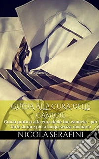 Guida alla cura delle camicie: Guida pratica alla cura de. E-book. Formato EPUB ebook