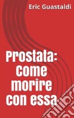 Prostata: Come morire con essa. E-book. Formato EPUB ebook