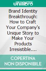 Brand Identity Breakthrough: How to Craft Your Company's Unique Story to Make Your Products Irresistible. E-book. Formato EPUB ebook di Gregory Diehl