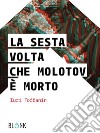 La sesta volta che Molotov è morto. E-book. Formato EPUB ebook di Iuri Toffanin