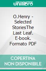 O.Henry - Selected StoriesThe Last Leaf. E-book. Formato PDF ebook