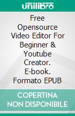 Free Opensource Video Editor For Beginner & Youtube Creator. E-book. Formato EPUB