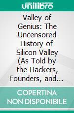 Valley of Genius: The Uncensored History of Silicon Valley (As Told by the Hackers, Founders, and Freaks Who Made It Boom) by Adam Fisher | Conversation Starters. E-book. Formato EPUB ebook di dailyBooks