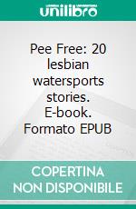 Pee Free: 20 lesbian watersports stories. E-book. Formato EPUB ebook di Kathrin Pissinger