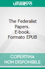 The Federalist Papers. E-book. Formato EPUB ebook