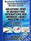 Soluzioni Vere di Marketing Interattivo per Imprese Locali nell’era 3.o: Business Locale per Commercianti e altre Attività Locali-Passi dei Cambiamenti Necessari da effettuare per restare sul Mercato. E-book. Formato EPUB ebook di claudia de mori