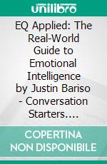 EQ Applied: The Real-World Guide to Emotional Intelligence by Justin Bariso | Conversation Starters. E-book. Formato EPUB ebook di dailyBooks