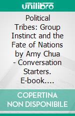 Political Tribes: Group Instinct and the Fate of Nations by Amy Chua - Conversation Starters. E-book. Formato EPUB ebook