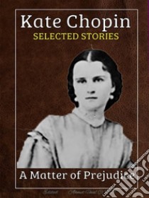 Kate Chopin - Selected StoriesA Matter of Prejudice. E-book. Formato Mobipocket ebook di Kate Chopin