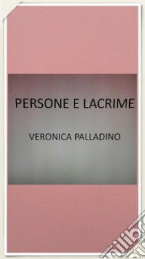 Persone e lacrime . E-book. Formato EPUB ebook di Veronica Palladino 