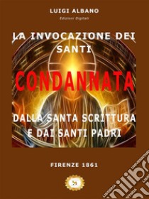 La Invocazione dei Santi condannata dalla Santa Scrittura e dai Santi Padri. E-book. Formato EPUB ebook di Alete