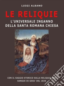 Le Reliquie l'universale inganno della Santa Romana Chiesa. E-book. Formato PDF ebook di luigi albano