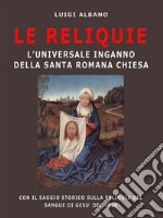 Le Reliquie l&apos;universale inganno della Santa Romana Chiesa. E-book. Formato PDF ebook