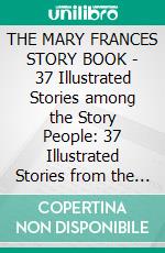 THE MARY FRANCES STORY BOOK - 37 Illustrated Stories among the Story People: 37 Illustrated Stories from the Story People. E-book. Formato PDF ebook