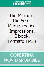 The Mirror of the Sea : Memories and Impressions. E-book. Formato EPUB ebook