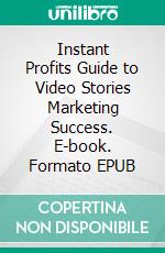 Instant Profits Guide to Video Stories Marketing Success. E-book. Formato EPUB ebook di Hillary Scholl