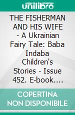 THE FISHERMAN AND HIS WIFE - A Ukrainian Fairy Tale: Baba Indaba Children's Stories - Issue 452. E-book. Formato PDF ebook di Anon E. Mouse