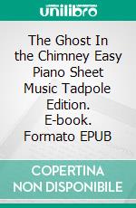 The Ghost In the Chimney Easy Piano Sheet Music Tadpole Edition. E-book. Formato EPUB ebook di Silvertonalities