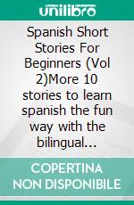 Spanish Short Stories For Beginners (Vol 2)More 10 stories to learn spanish the fun way with the bilingual reading natural method. E-book. Formato EPUB ebook di Mobile Library