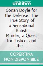 Conan Doyle for the Defense: The True Story of a Sensational British Murder, a Quest for Justice, and the World&apos;s Most Famous Detective Writer by Margalit Fox - Conversation Starters. E-book. Formato EPUB ebook