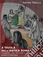 A tavola nell’antica RomaIl sistema ‘cibo’ nell’impero romano: pratica e ideologia. E-book. Formato PDF ebook