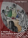 A tavola nell’antica RomaIl sistema ‘cibo’ nell’impero romano: pratica e ideologia. E-book. Formato PDF ebook di Pamela Tedesco