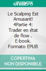 Le Scalping Est Amusant! 4Partie 4: Trader en état de flow . E-book. Formato EPUB ebook di Heikin Ashi Trader