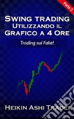 Swing Trading con il grafico a 4 ore 2: Parte 2: Trading sui Fake!. E-book. Formato EPUB ebook