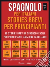 Spagnolo Per Italiani, Stories Brevi Per Principianti (Vol 2) : 10 stories brevi in spagnolo facile per principianti (edizione parallelo). E-book. Formato PDF ebook di Mobile Library