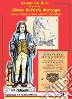 Storia a Fumetti di Giovan Battista MorgagniSua maestà Anatomia. E-book. Formato PDF ebook