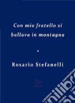 Con mio fratello si ballava in montagna. E-book. Formato EPUB ebook