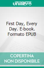 First Day, Every Day. E-book. Formato EPUB ebook