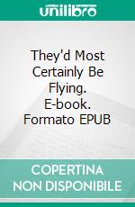 They'd Most Certainly Be Flying. E-book. Formato EPUB ebook