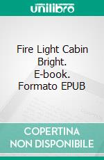 Fire Light Cabin Bright. E-book. Formato EPUB ebook