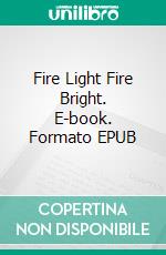 Fire Light Fire Bright. E-book. Formato EPUB