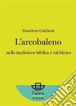 L’arcobaleno: nella tradizione biblica e rabbinica. E-book. Formato Mobipocket ebook