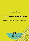 L’amore ambiguo: Filosofia, neuroscienze, letteratura. E-book. Formato Mobipocket ebook di Adriano Fabris